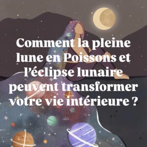 Cette pleine lune en Poissons et l’éclipse lunaire sont une opportunité précieuse pour nous réaligner avec nous-mêmes et avancer vers de nouveaux horizons. J’espère que cet épisode pourra vous accompagner dans votre propre transformation.