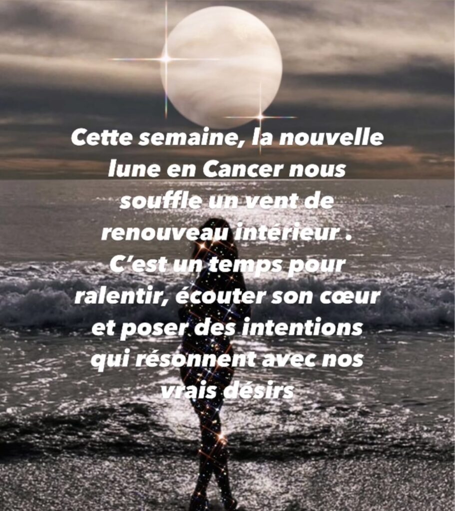 La nouvelle lune en Cancer du 25 juin apporte un souffle unique, celui d’une expansion intérieure douce et profonde. Cette lunaison agit comme un baume pour l’âme : elle nous invite à nous reconnecter à nous-même, à accueillir nos émotions et à oser poser des intentions audacieuses, alignées sur ce que notre cœur désire vraiment.